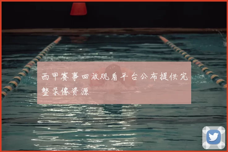 西甲赛事回放观看平台公布提供完整录像资源