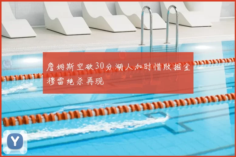 詹姆斯空砍30分湖人加时惜败掘金穆雷绝杀再现